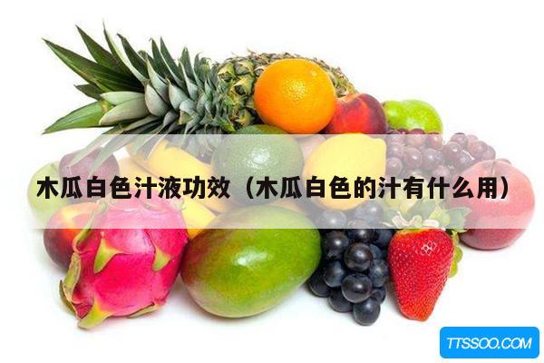 木瓜白色汁液功效（木瓜白色的汁有什么用）