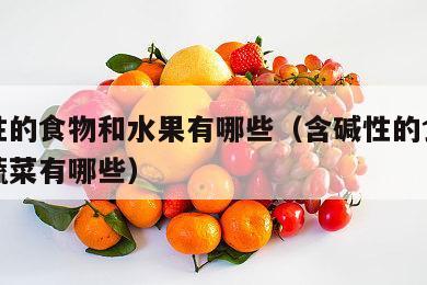 含酸性的食物和水果有哪些（含碱性的食物和水果蔬菜有哪些）