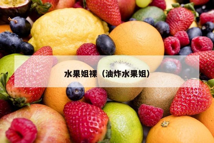 水果姐裸（油炸水果姐）