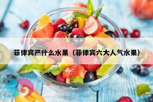 菲律宾产什么水果（菲律宾六大人气水果）