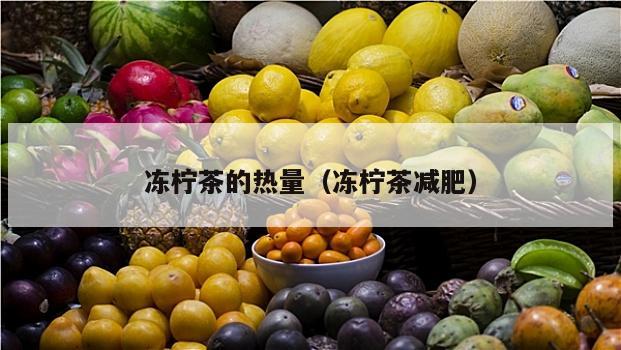 冻柠茶的热量（冻柠茶减肥）