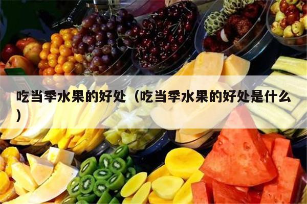 吃当季水果的好处（吃当季水果的好处是什么）