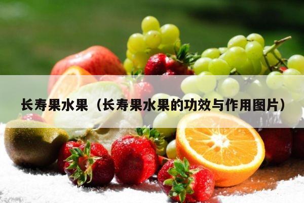长寿果水果（长寿果水果的功效与作用图片）