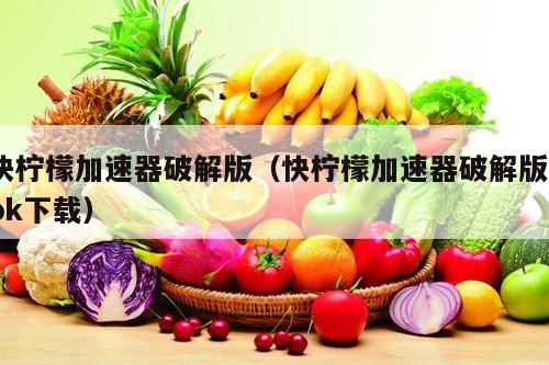快柠檬加速器破解版（快柠檬加速器破解版apk下载）