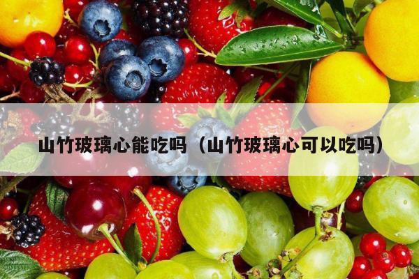 山竹玻璃心能吃吗（山竹玻璃心可以吃吗）