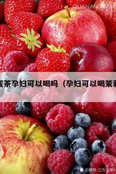 茉莉蜜茶孕妇可以喝吗（孕妇可以喝茉莉蜜茶不）