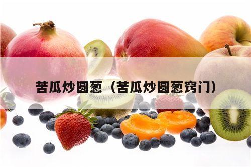 苦瓜炒圆葱（苦瓜炒圆葱窍门）