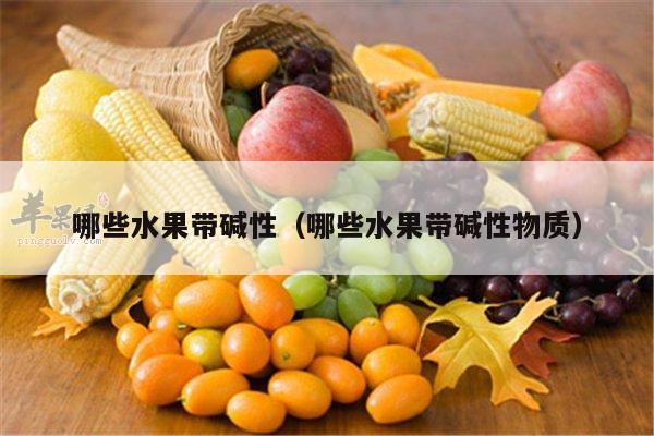 哪些水果带碱性（哪些水果带碱性物质）