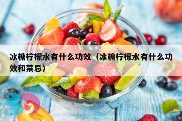 冰糖柠檬水有什么功效（冰糖柠檬水有什么功效和禁忌）