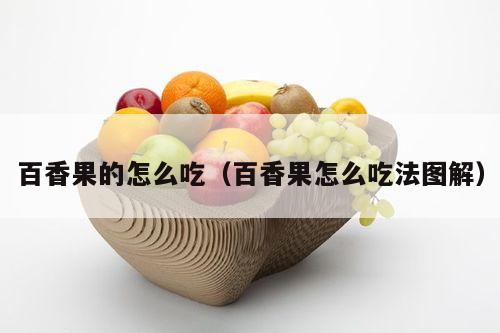 百香果的怎么吃（百香果怎么吃法图解）