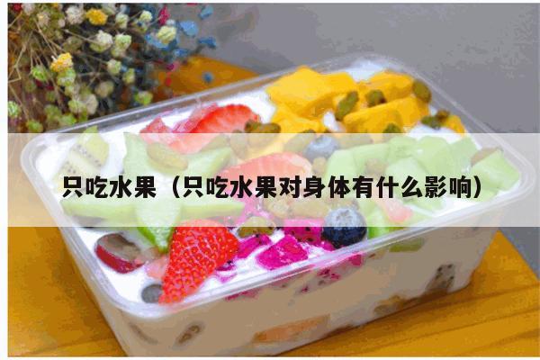 只吃水果（只吃水果对身体有什么影响）