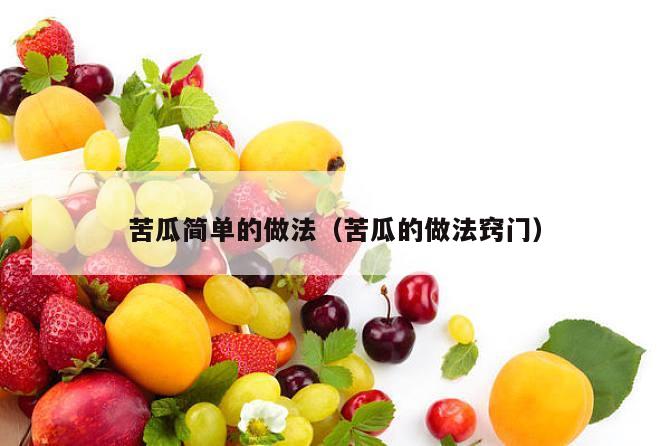 苦瓜简单的做法（苦瓜的做法窍门）