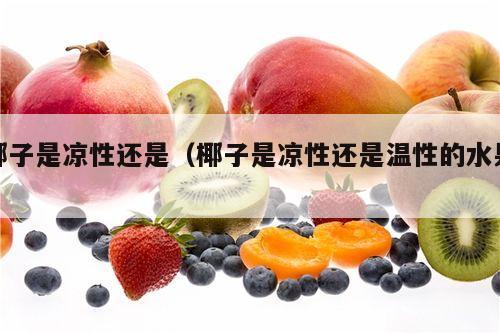 椰子是凉性还是（椰子是凉性还是温性的水果）