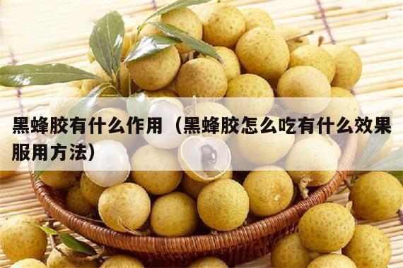 黑蜂胶有什么作用（黑蜂胶怎么吃有什么效果服用方法）
