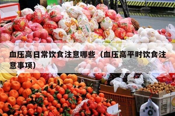 血压高日常饮食注意哪些（血压高平时饮食注意事项）