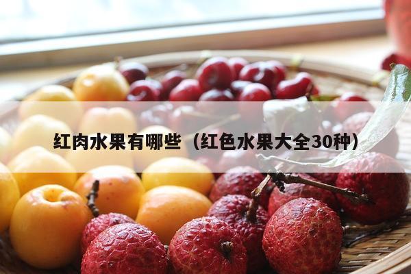 红肉水果有哪些（红色水果大全30种）