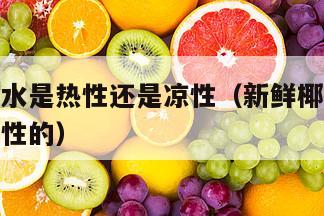 新鲜椰子水是热性还是凉性（新鲜椰子水是热性还是凉性的）