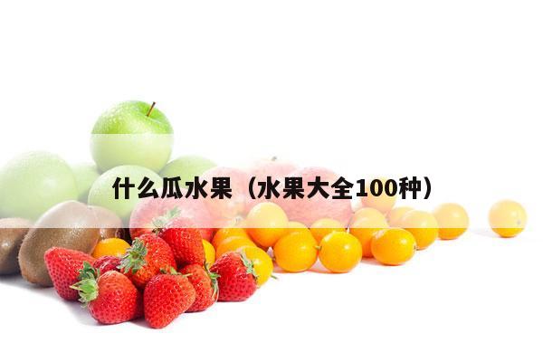 什么瓜水果（水果大全100种）