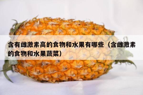 含有雌激素高的食物和水果有哪些（含雌激素的食物和水果蔬菜）