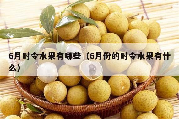 6月时令水果有哪些（6月份的时令水果有什么）