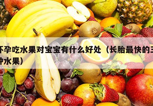 怀孕吃水果对宝宝有什么好处（长胎最快的三种水果）