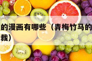 青梅竹马的漫画有哪些（青梅竹马的漫画有哪些关于总裁）