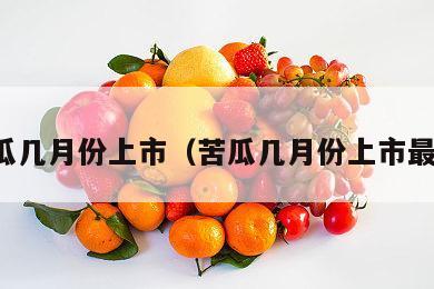 苦瓜几月份上市（苦瓜几月份上市最好）