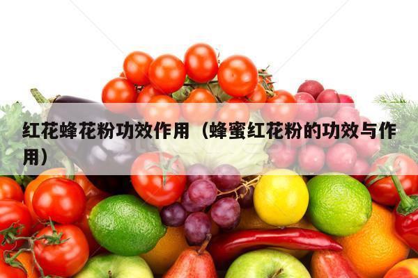 红花蜂花粉功效作用（蜂蜜红花粉的功效与作用）
