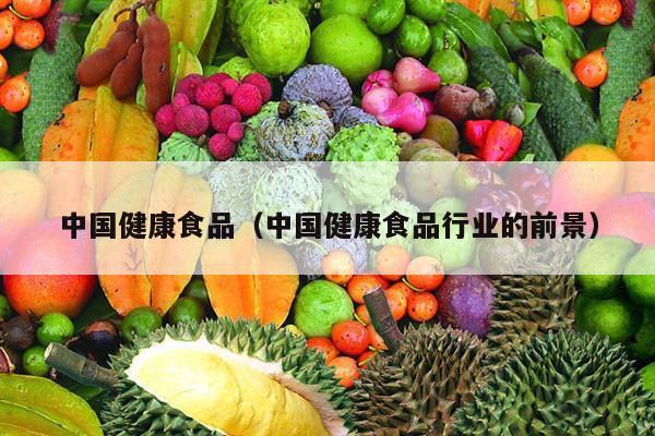 中国健康食品（中国健康食品行业的前景）