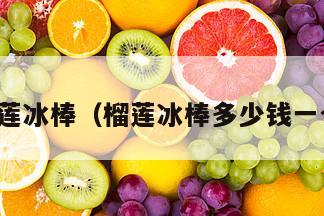 榴莲冰棒（榴莲冰棒多少钱一个）
