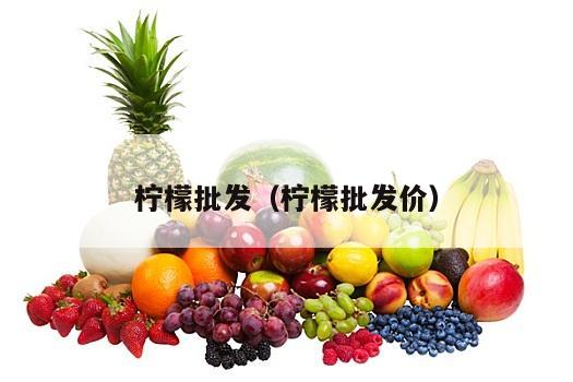 柠檬批发（柠檬批发价）