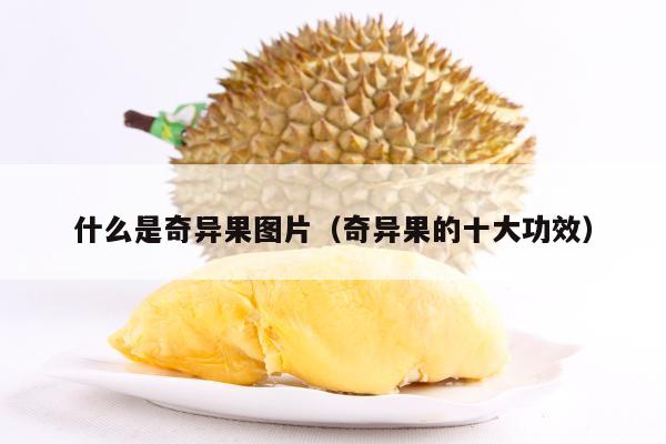 什么是奇异果图片（奇异果的十大功效）