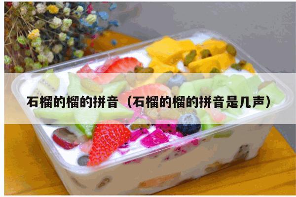 石榴的榴的拼音（石榴的榴的拼音是几声）