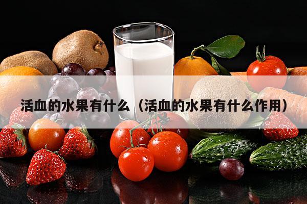活血的水果有什么（活血的水果有什么作用）