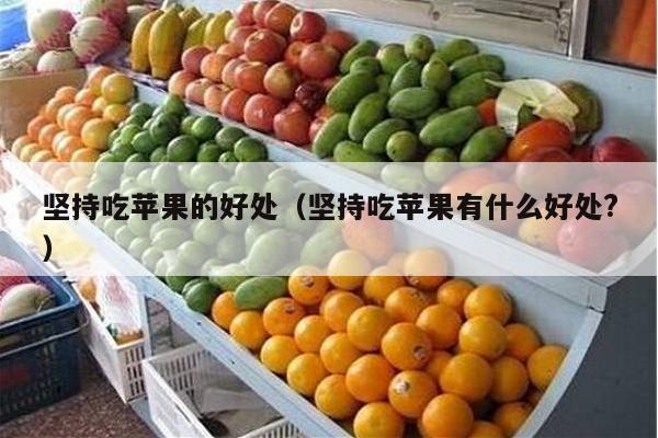 坚持吃苹果的好处（坚持吃苹果有什么好处?）