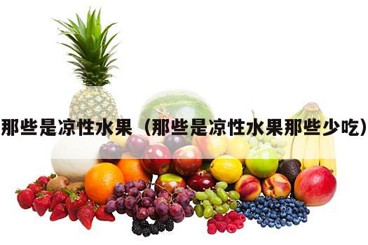 那些是凉性水果（那些是凉性水果那些少吃）
