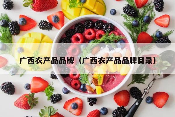 广西农产品品牌（广西农产品品牌目录）