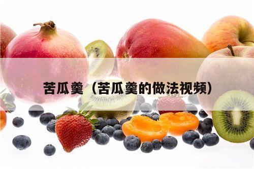 苦瓜羹（苦瓜羹的做法视频）