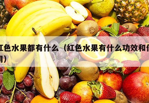 红色水果都有什么（红色水果有什么功效和作用）
