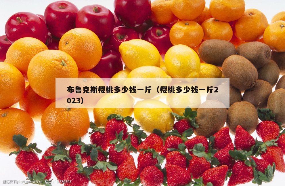 布鲁克斯樱桃多少钱一斤（樱桃多少钱一斤2023）