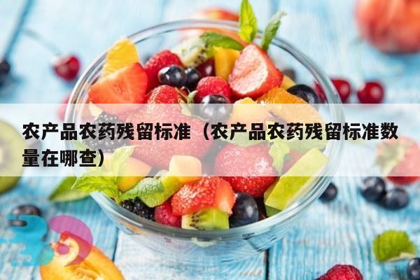农产品农药残留标准（农产品农药残留标准数量在哪查）