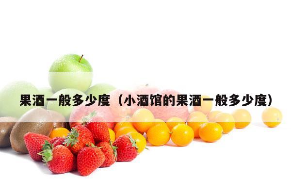 果酒一般多少度（小酒馆的果酒一般多少度）