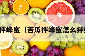 苦瓜拌蜂蜜（苦瓜拌蜂蜜怎么拌好吃）