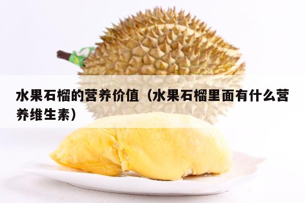 水果石榴的营养价值（水果石榴里面有什么营养维生素）