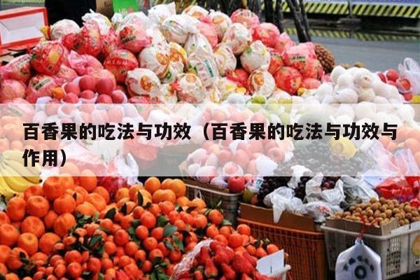 百香果的吃法与功效（百香果的吃法与功效与作用）