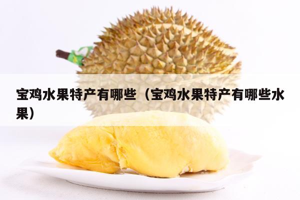 宝鸡水果特产有哪些（宝鸡水果特产有哪些水果）