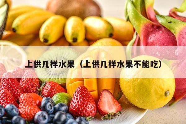 上供几样水果（上供几样水果不能吃）