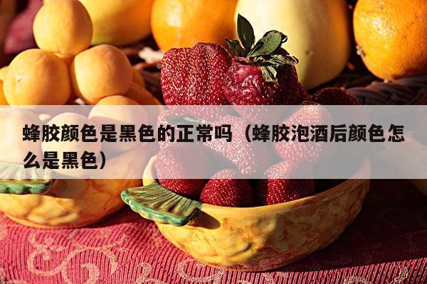 蜂胶颜色是黑色的正常吗（蜂胶泡酒后颜色怎么是黑色）