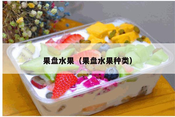 果盘水果（果盘水果种类）