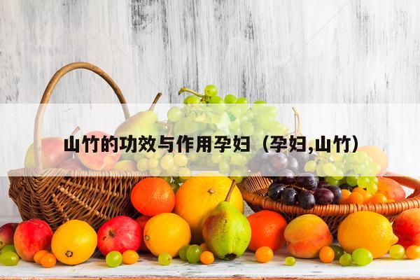 山竹的功效与作用孕妇（孕妇,山竹）